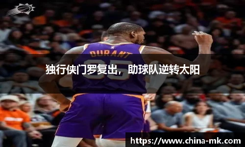 独行侠门罗复出，助球队逆转太阳