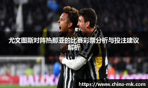 尤文图斯对阵热那亚的比赛彩票分析与投注建议解析