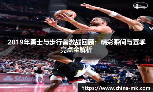 2019年勇士与步行者激战回顾：精彩瞬间与赛季亮点全解析