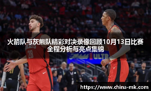 火箭队与灰熊队精彩对决录像回顾10月13日比赛全程分析与亮点集锦