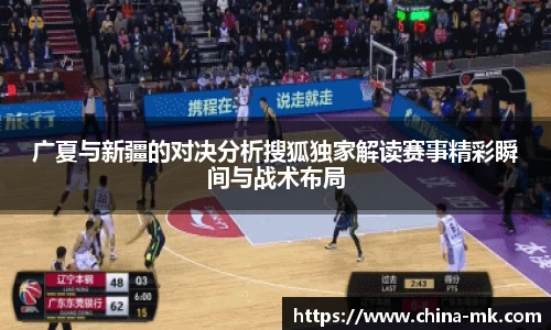 广夏与新疆的对决分析搜狐独家解读赛事精彩瞬间与战术布局