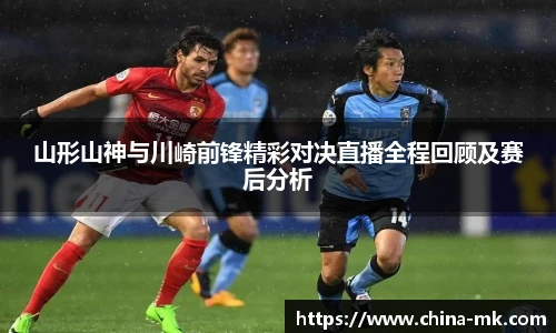 山形山神与川崎前锋精彩对决直播全程回顾及赛后分析